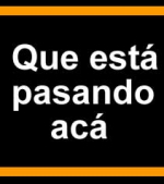 Que está pasando acá